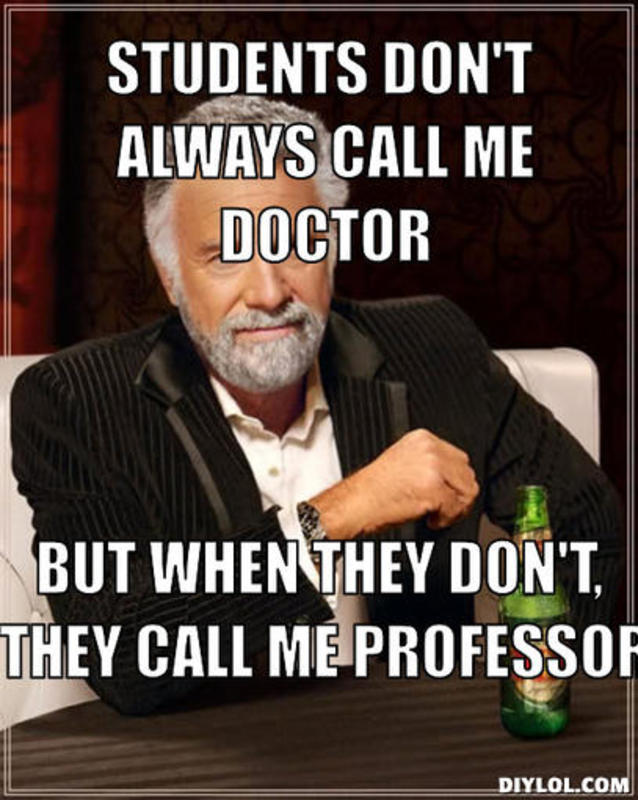 resized_the-most-interesting-man-in-the-world-meme-generator-students-don-t-always-call-me-doctor-but-when-they-don-t-they-call-me-professor-881831